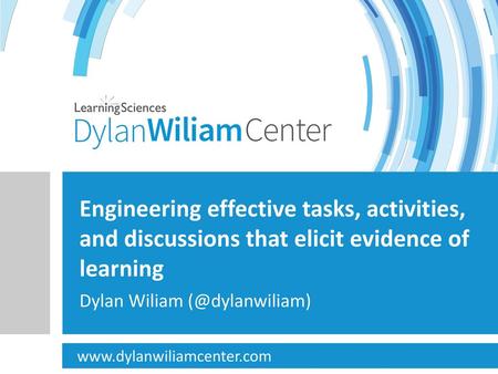 Dylan Wiliam (@dylanwiliam) Engineering effective tasks, activities, and discussions that elicit evidence of learning Dylan Wiliam (@dylanwiliam) www.dylanwiliamcenter.com.