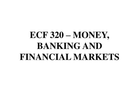 ECF 320 – MONEY, BANKING AND FINANCIAL MARKETS