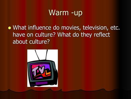 Warm -up What influence do movies, television, etc. have on culture? What do they reflect about culture?