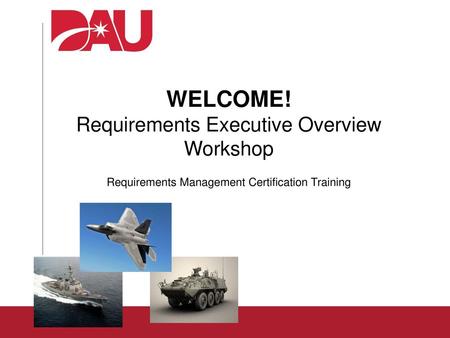 WELCOME! Requirements Executive Overview Workshop