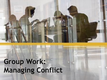 Group Work: Managing Conflict