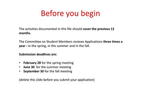 Before you begin The activities documented in this file should cover the previous 12 months. The Committee on Student Members reviews Applications three.