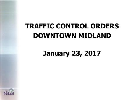 TRAFFIC CONTROL ORDERS DOWNTOWN MIDLAND January 23, 2017