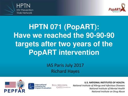 HPTN 071 (PopART): Have we reached the 90-90-90 targets after two years of the PopART intervention IAS Paris July 2017 Richard Hayes.