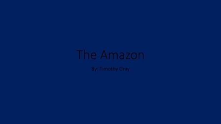 The Amazon By: Timothy Gray.