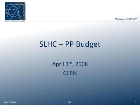 SLHC – PP Budget April 3rd, 2008 CERN April 2, 2008 M.C.