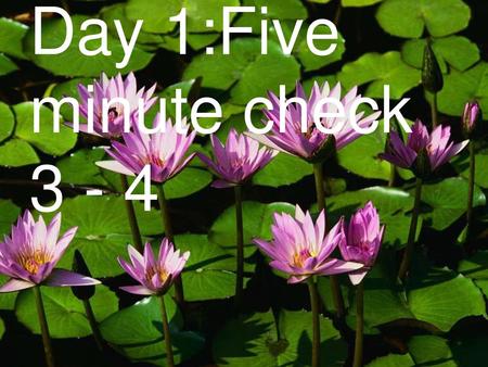 Day 1:Five minute check 3 - 4
