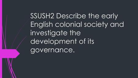 SSUSH2 Describe the early English colonial society and investigate the development of its governance.