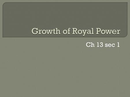 Growth of Royal Power Ch 13 sec 1.