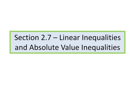 Section 2.7 – Linear Inequalities and Absolute Value Inequalities