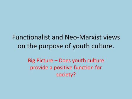 Functionalist and Neo-Marxist views on the purpose of youth culture.