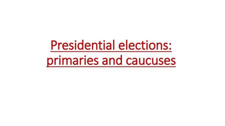 Presidential elections: primaries and caucuses