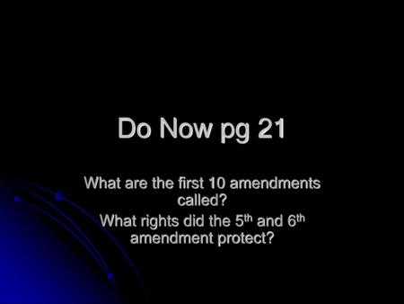 Do Now pg 21 What are the first 10 amendments called?