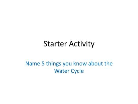 Name 5 things you know about the Water Cycle