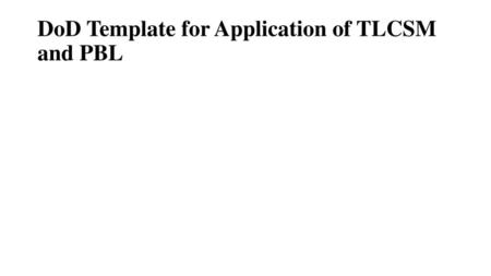 DoD Template for Application of TLCSM and PBL