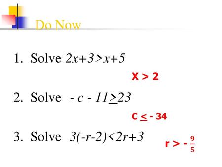 Do Now 1. Solve 2x+3>x+5 2. Solve - c - 11>23