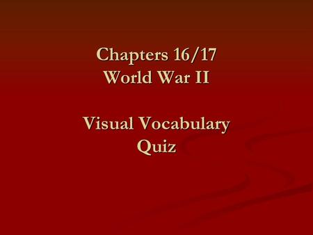 Chapters 16/17 World War II Visual Vocabulary Quiz