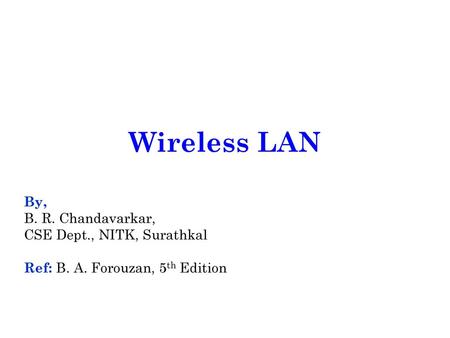 Wireless LAN By, B. R. Chandavarkar, CSE Dept., NITK, Surathkal