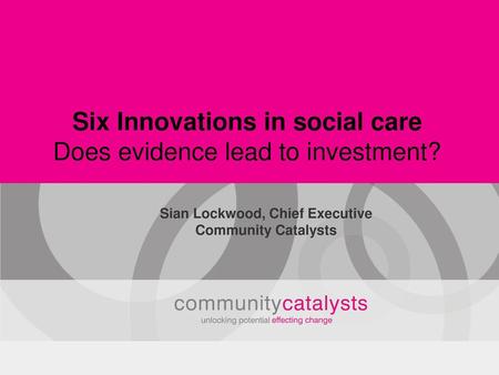 Six Innovations in social care Does evidence lead to investment?