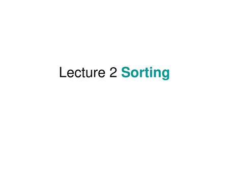 Lecture 2 Sorting.