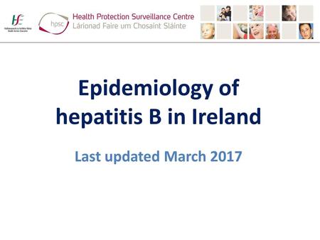 Epidemiology of hepatitis B in Ireland Last updated March 2017