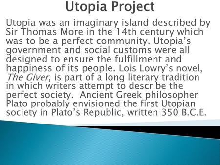 Utopia Project Utopia was an imaginary island described by Sir Thomas More in the 14th century which was to be a perfect community. Utopia’s government.