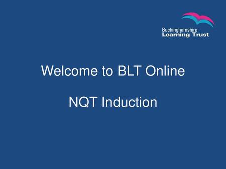 Welcome to BLT Online NQT Induction.