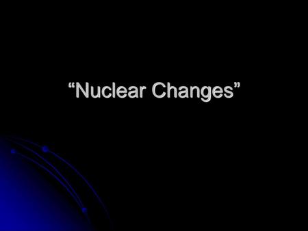 “Nuclear Changes”.