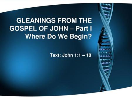 GLEANINGS FROM THE GOSPEL OF JOHN – Part I Where Do We Begin?