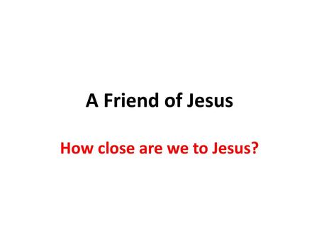 How close are we to Jesus?