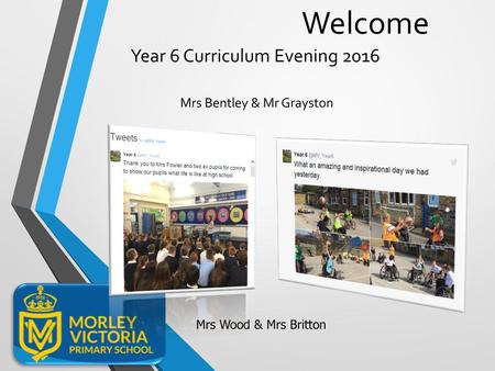 Year 6 Curriculum Evening 2016 Mrs Bentley & Mr Grayston