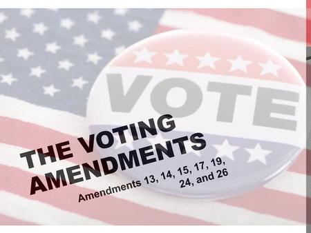 The Voting Amendments Amendments 13, 14, 15, 17, 19, 24, and 26.