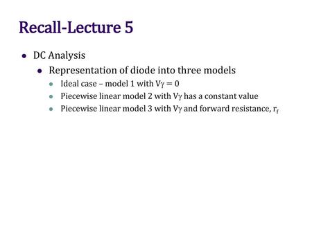 Recall-Lecture 5 DC Analysis Representation of diode into three models
