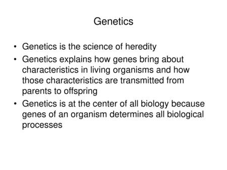 Genetics Genetics is the science of heredity
