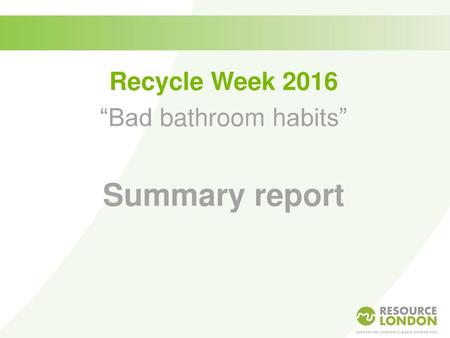 Recycle Week 2016 “Bad bathroom habits” Summary report.