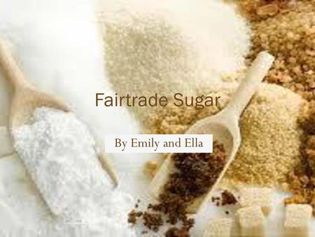 Fairtrade Sugar By Emily and Ella.