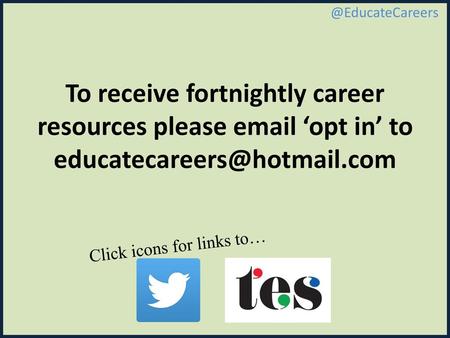 @EducateCareers To receive fortnightly career resources please email ‘opt in’ to educatecareers@hotmail.com Click icons for links to…