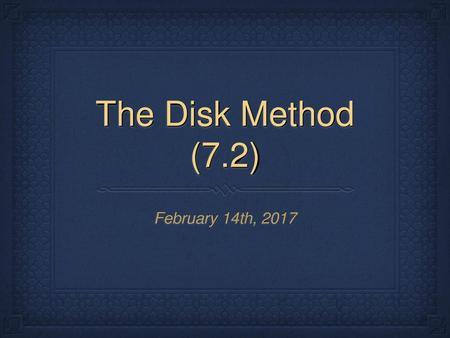 The Disk Method (7.2) February 14th, 2017.