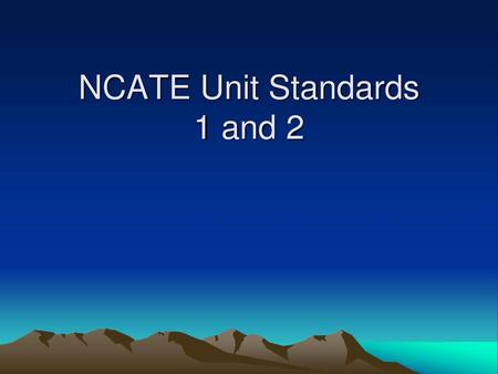 NCATE Unit Standards 1 and 2