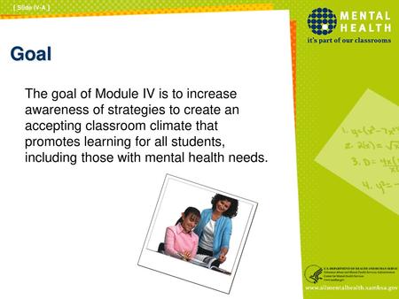 [ Slide IV-A ] Goal The goal of Module IV is to increase awareness of strategies to create an accepting classroom climate that promotes learning for all.