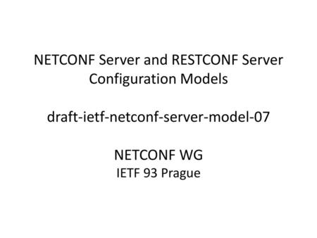 NETCONF Server and RESTCONF Server Configuration Models draft-ietf-netconf-server-model-07 NETCONF WG IETF 93 Prague.