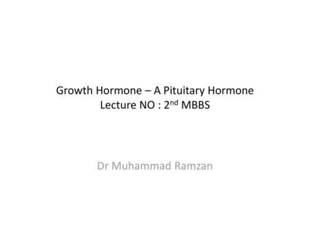 Growth Hormone – A Pituitary Hormone Lecture NO : 2nd MBBS