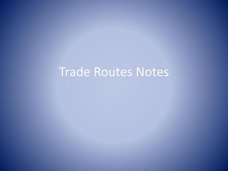Trade Routes Notes.