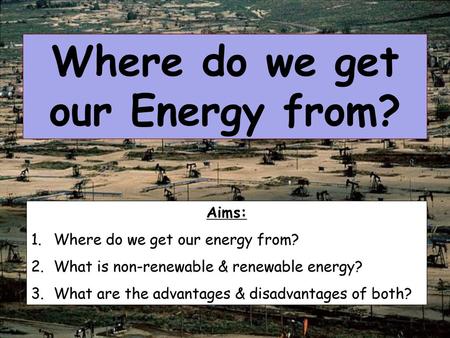 Where do we get our Energy from?