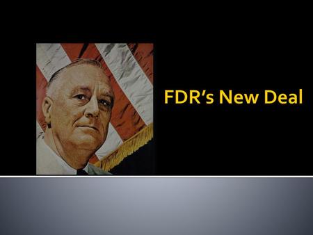 FDR’s New Deal.