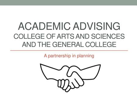 Academic Advising College of Arts and sciences and the general college