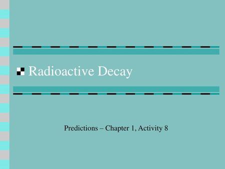 Radioactive Decay Predictions – Chapter 1, Activity 8.