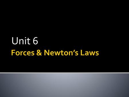 Unit 6 Forces & Newton’s Laws.