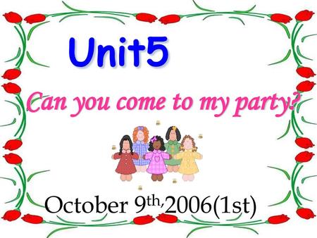 Unit5 Can you come to my party? October 9th,2006(1st)
