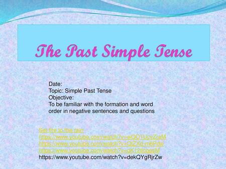 The Past Simple Tense Date: Topic: Simple Past Tense Objective: